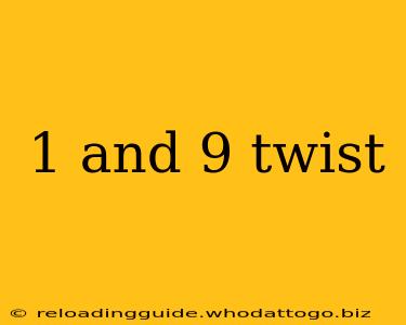 1 and 9 twist