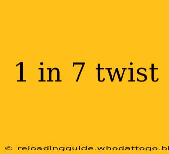 1 in 7 twist