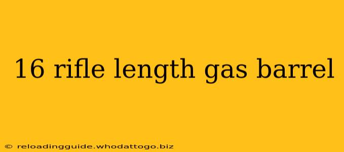 16 rifle length gas barrel