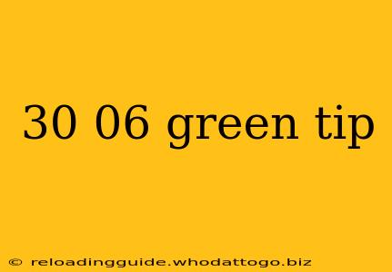 30 06 green tip