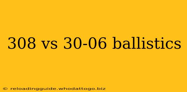 308 vs 30-06 ballistics