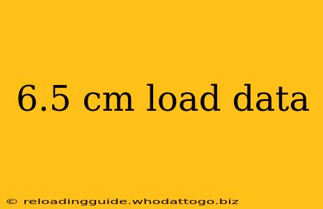 6.5 cm load data