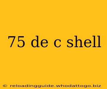 75 de c shell