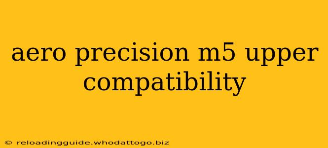 aero precision m5 upper compatibility