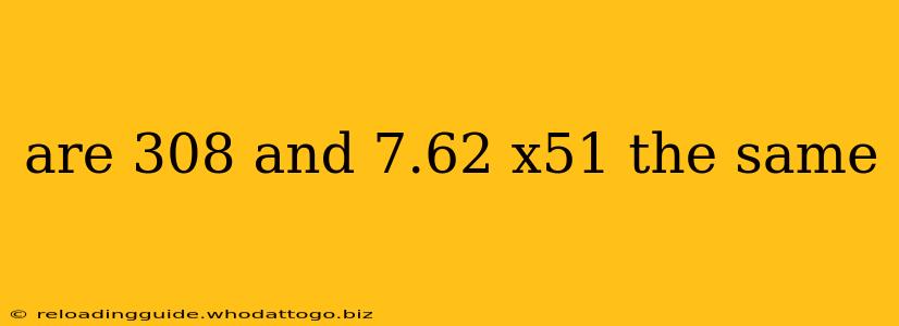 are 308 and 7.62 x51 the same