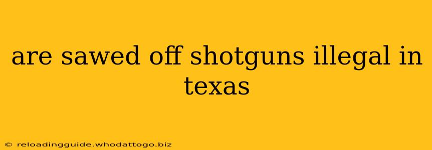 are sawed off shotguns illegal in texas