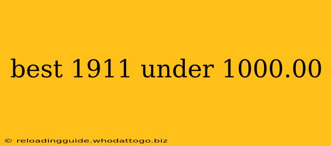 best 1911 under 1000.00