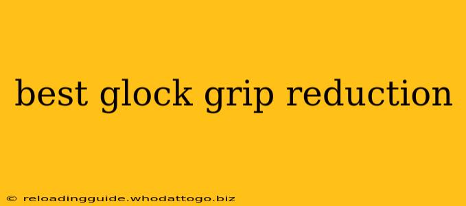 best glock grip reduction