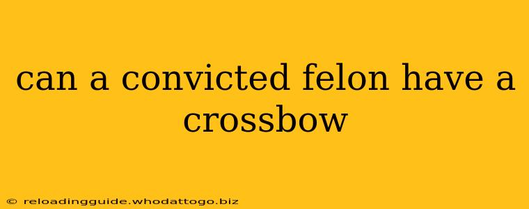 can a convicted felon have a crossbow