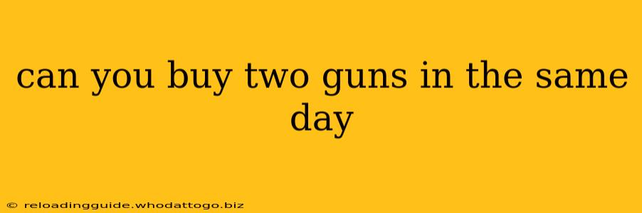 can you buy two guns in the same day