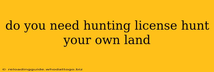 do you need hunting license hunt your own land