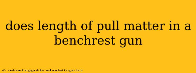 does length of pull matter in a benchrest gun