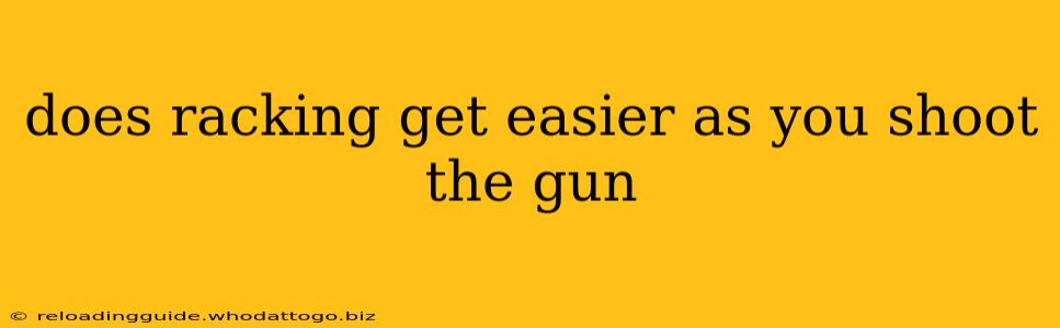 does racking get easier as you shoot the gun