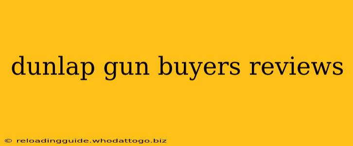 dunlap gun buyers reviews