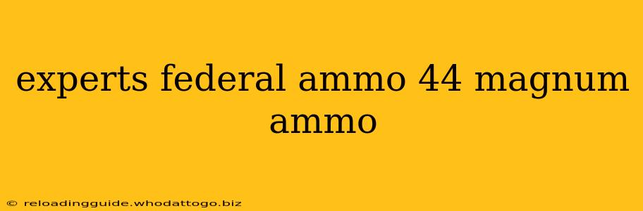 experts federal ammo 44 magnum ammo