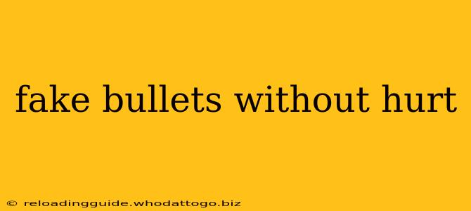 fake bullets without hurt