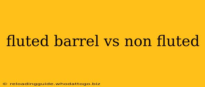 fluted barrel vs non fluted