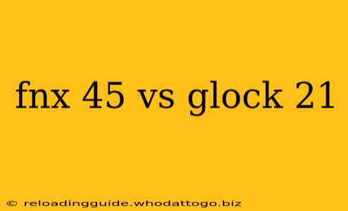 fnx 45 vs glock 21