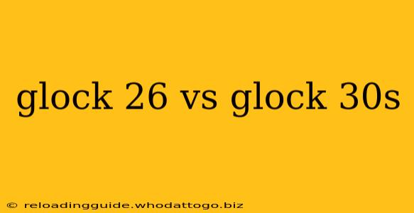 glock 26 vs glock 30s