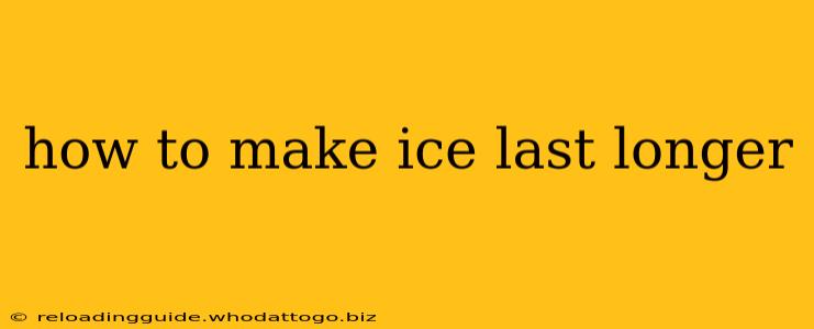 how to make ice last longer