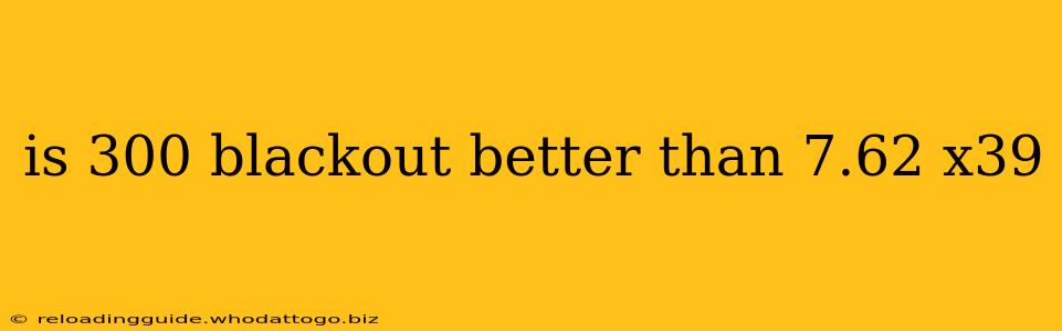 is 300 blackout better than 7.62 x39