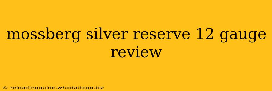 mossberg silver reserve 12 gauge review