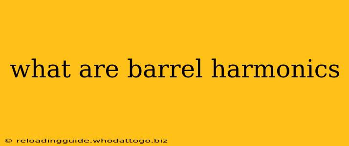 what are barrel harmonics