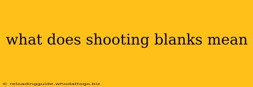 what does shooting blanks mean