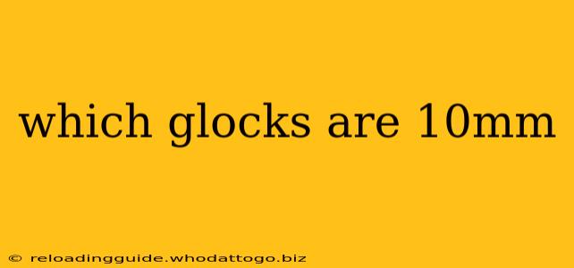 which glocks are 10mm