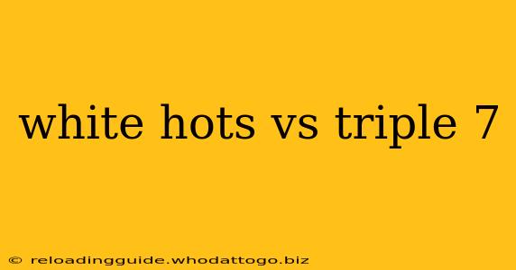 white hots vs triple 7